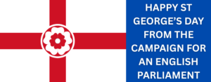 Landscape image with Campaign for an English Parliament logo covering the left two thirds and a blue square covering the right hand third with white text "Happy St George's Day from the Campaign for an English Parliament".